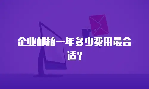 企业邮箱一年多少费用最合适？