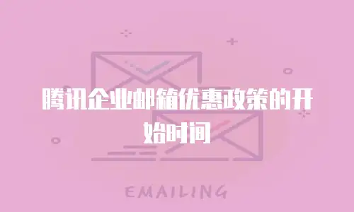 腾讯企业邮箱优惠政策的开始时间