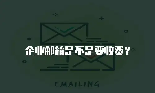 企业邮箱是不是要收费？