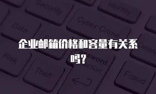 企业邮箱价格和容量有关系吗?