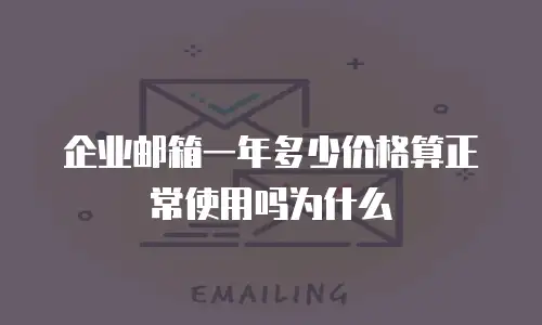 企业邮箱一年多少价格算正常使用吗为什么