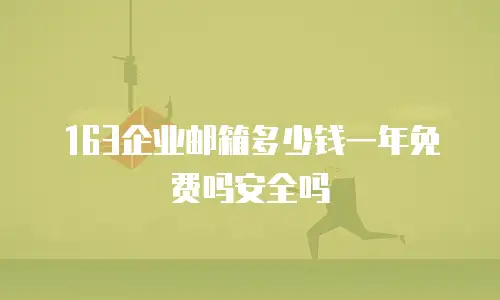 163企业邮箱多少钱一年免费吗安全吗