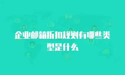 企业邮箱折扣规则有哪些类型是什么