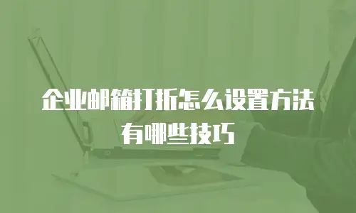 企业邮箱打折怎么设置方法有哪些技巧