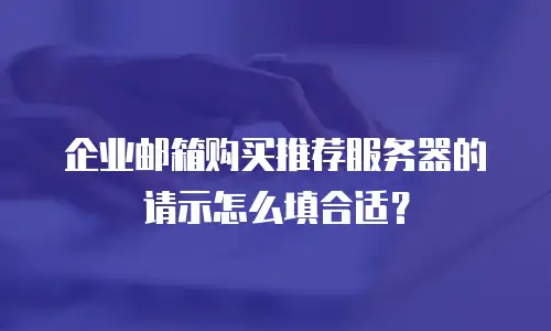 企业邮箱购买推荐服务器的请示怎么填合适？