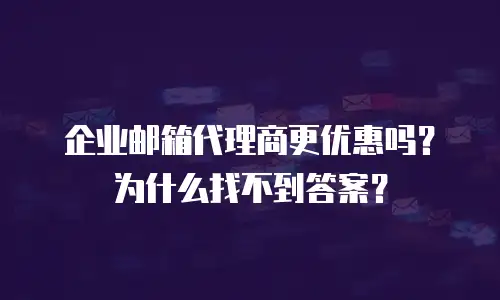 企业邮箱代理商更优惠吗？为什么找不到答案？