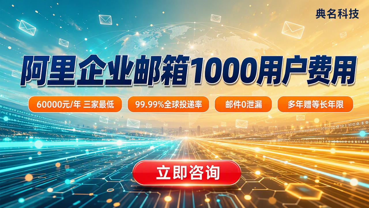 阿里企业邮箱1000用户费用:最新报价怎么选