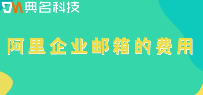 阿里云买企业邮箱可以吗？阿里企业邮箱的费用