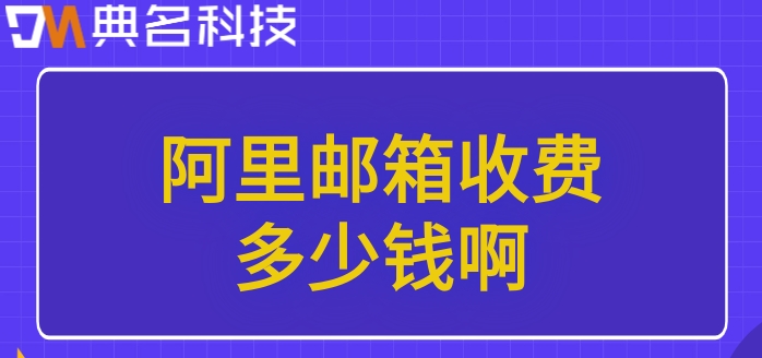 阿里邮箱收费多少钱啊?阿里邮箱企业版注册费用