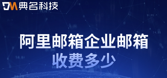阿里邮箱企业邮箱收费多少