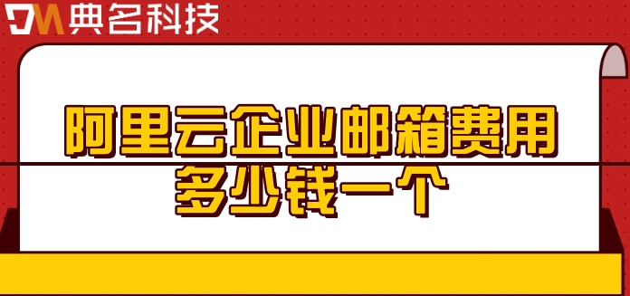 阿里云邮箱监控费用：阿里云企业邮箱费用多少钱一个