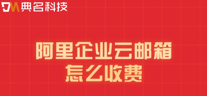 阿里企业云邮箱怎么收费