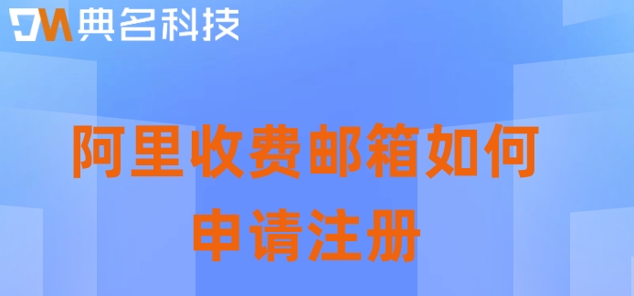 阿里收费邮箱如何申请注册