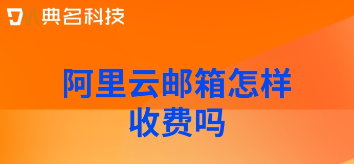 阿里云邮箱怎样收费吗