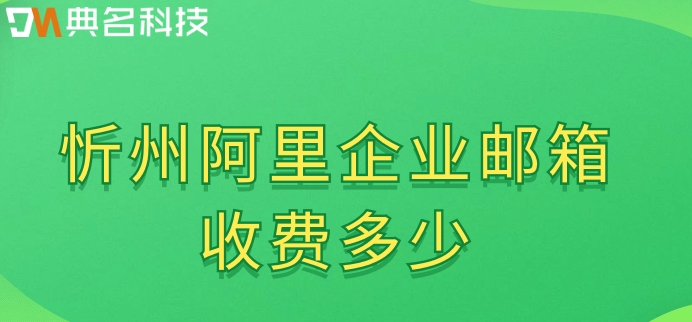 忻州阿里企业邮箱收费多少