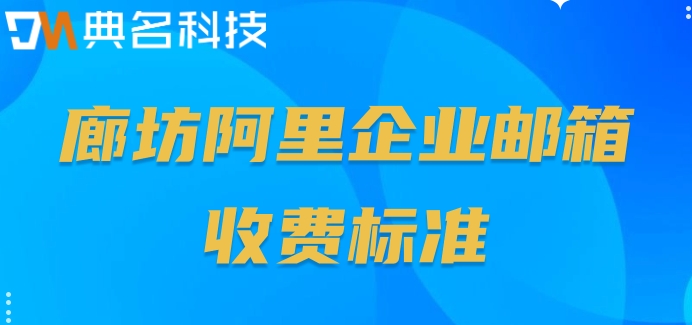 廊坊阿里企业邮箱收费标准