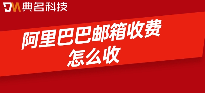 阿里巴巴邮箱收费怎么收