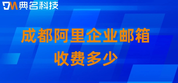 成都阿里企业邮箱收费多少