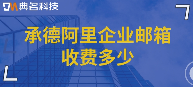 承德阿里企业邮箱收费多少