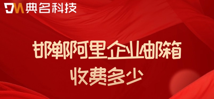 邯郸阿里企业邮箱收费多少