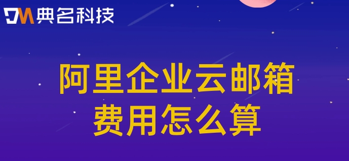 阿里企业云邮箱费用怎么算