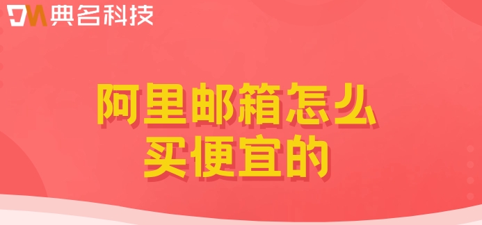 阿里邮箱怎么买便宜的