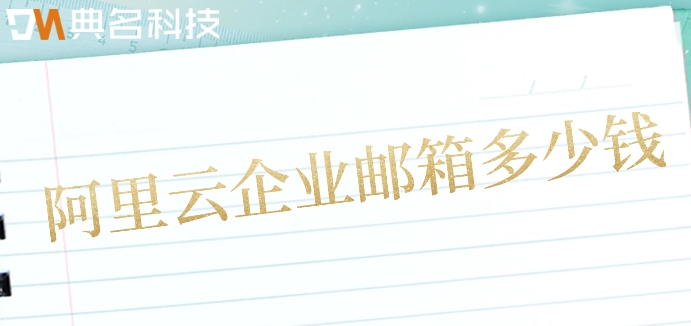 阿里云买域名赠送邮箱:阿里云企业邮箱多少钱