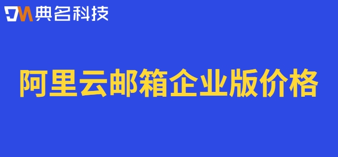 阿里云怎么买域名邮箱？阿里云邮箱企业版价格