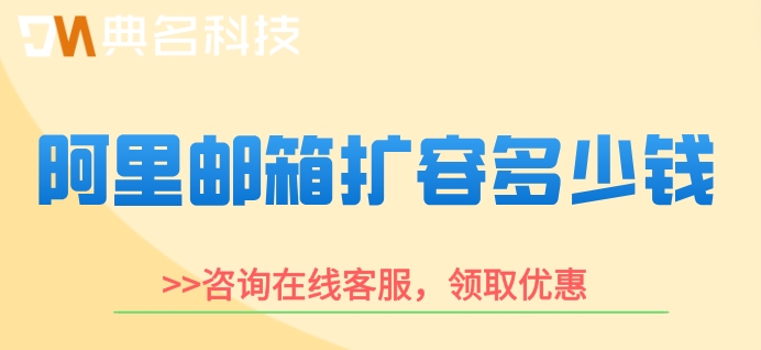 阿里邮箱扩容多少钱?阿里企业邮箱收费价格