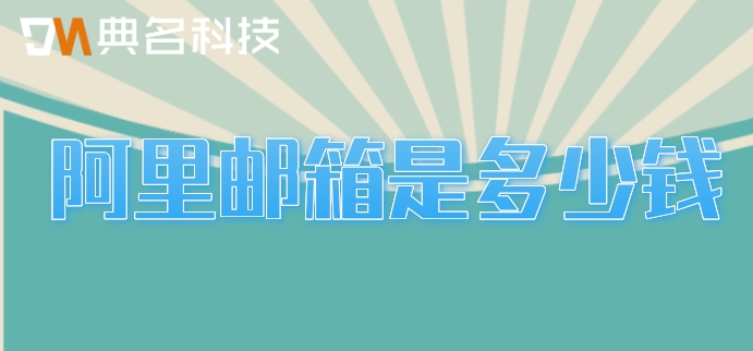 阿里邮箱是多少钱?阿里邮箱收费标准