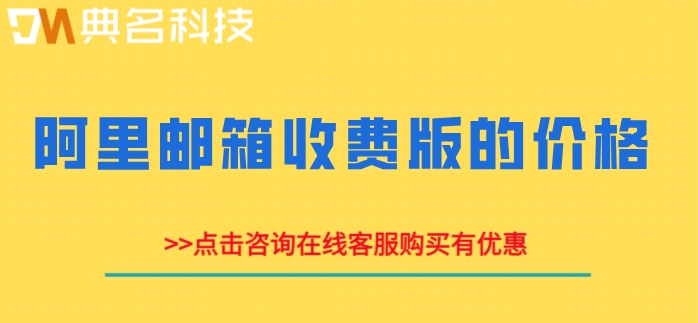 阿里收费版企业邮箱是什么？阿里邮箱收费版的价格