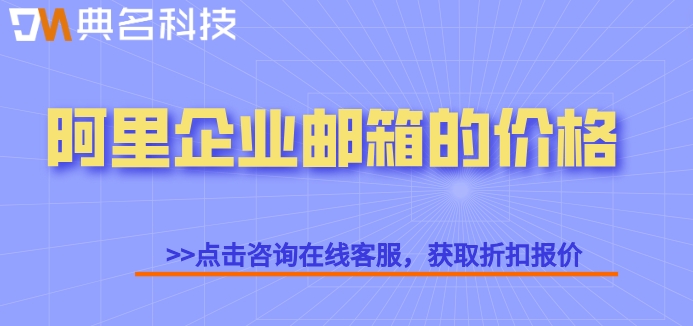 阿里邮箱费用高吗知乎推荐?阿里企业邮箱的价格