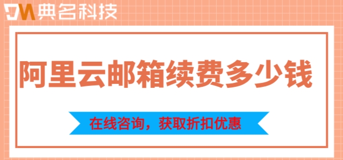 淘宝怎么买阿里云邮箱续费:阿里云邮箱续费多少钱