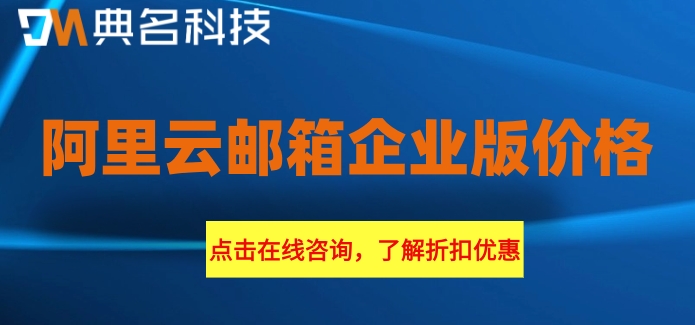 阿里云邮箱企业版 价格：阿里云邮箱企业版怎么付费
