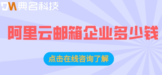阿里云邮箱企业多少钱?申请阿里企业邮箱价格