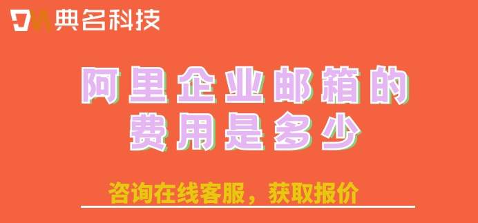 阿里企业邮箱的费用是多少?阿里企业邮箱收费标准