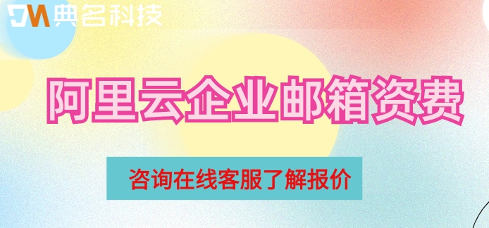 阿里云企业邮箱怎麽买?阿里云企业邮箱资费