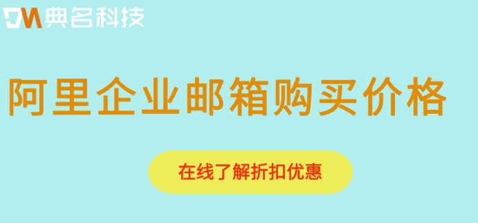 阿里企业邮箱购买价格不同:阿里邮箱企业版费用多少