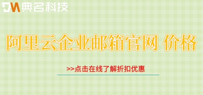 阿里云企业邮箱官网 价格：阿里邮箱企业版怎么计费的