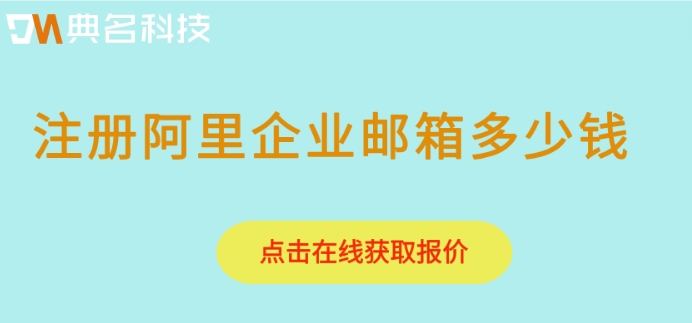 注册阿里企业邮箱多少钱?开通阿里企业邮箱费用
