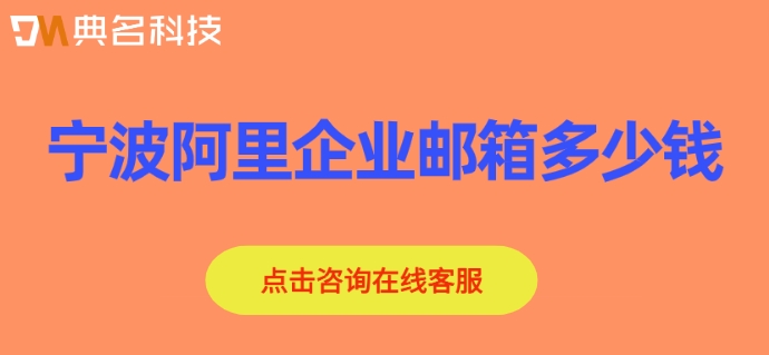 宁波阿里企业邮箱多少钱?阿里企业邮箱收费标准