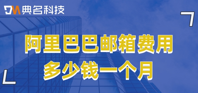阿里巴巴邮箱费用多少钱一个月
