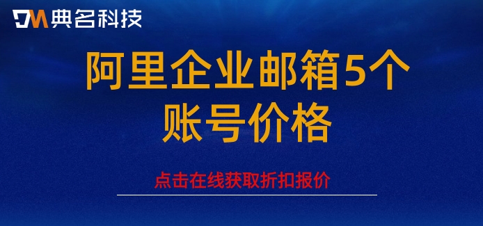 阿里云邮箱多少钱一年?阿里企业邮箱5个账号价格